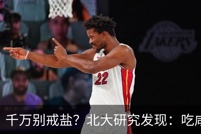千万别戒盐？北大研究发现：吃咸点，老人会更长寿？是真的假的