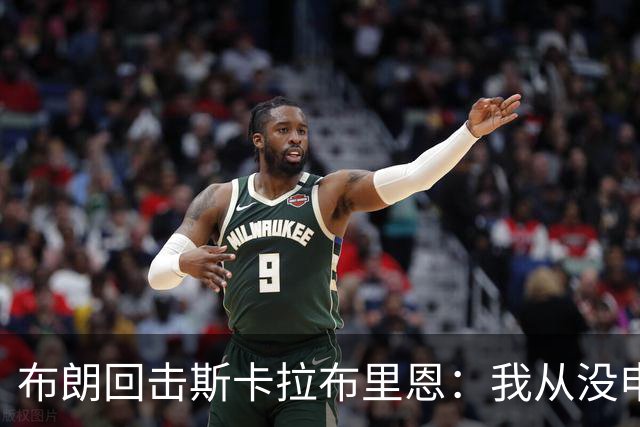 布朗回击斯卡拉布里恩：我从没申请过交易